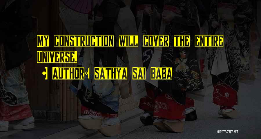 Sathya Sai Baba Quotes: My Construction Will Cover The Entire Universe.