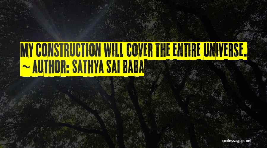 Sathya Sai Baba Quotes: My Construction Will Cover The Entire Universe.
