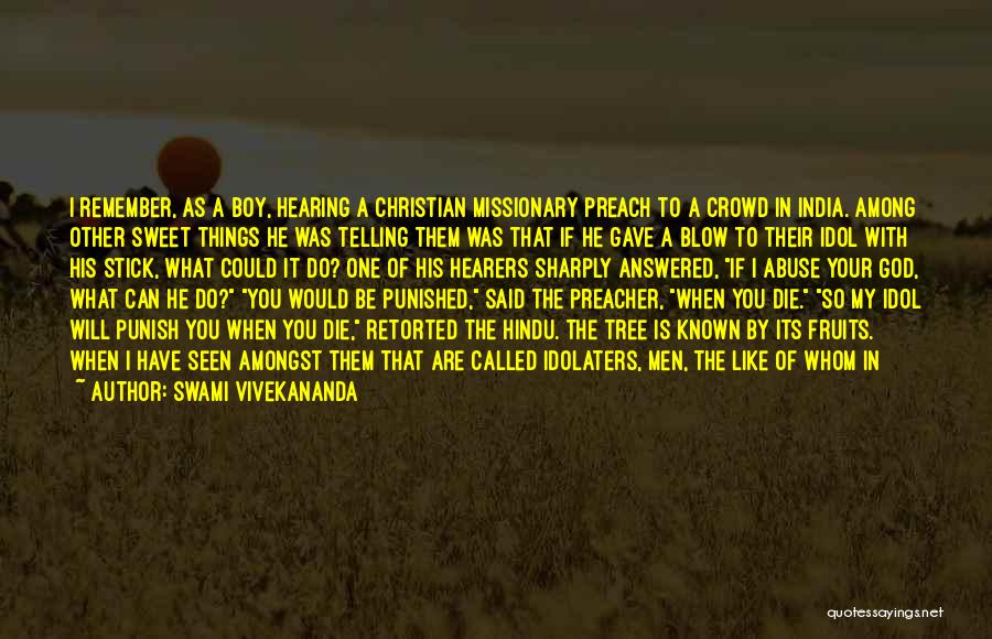 Swami Vivekananda Quotes: I Remember, As A Boy, Hearing A Christian Missionary Preach To A Crowd In India. Among Other Sweet Things He