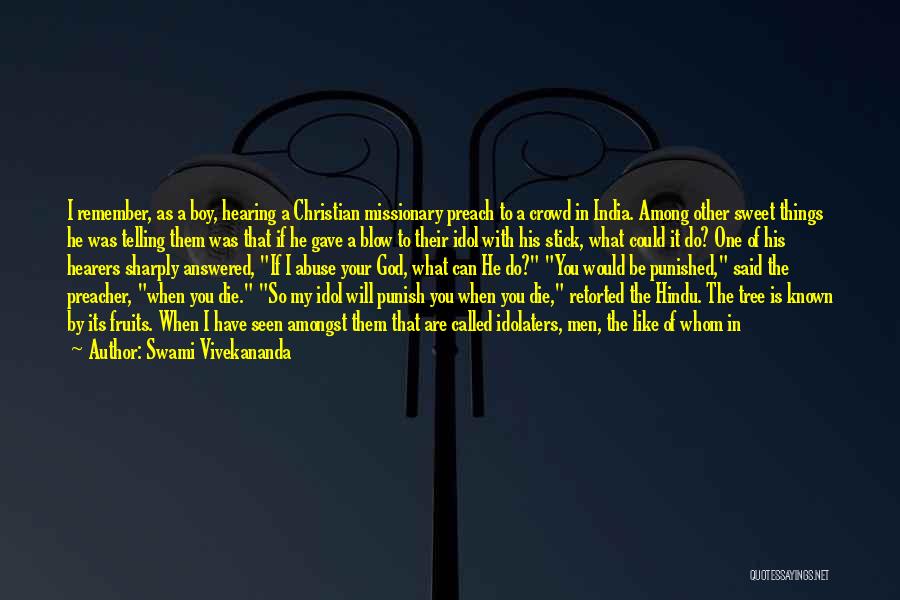 Swami Vivekananda Quotes: I Remember, As A Boy, Hearing A Christian Missionary Preach To A Crowd In India. Among Other Sweet Things He