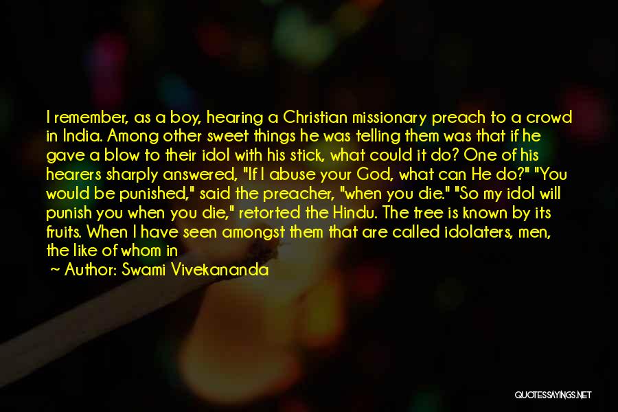 Swami Vivekananda Quotes: I Remember, As A Boy, Hearing A Christian Missionary Preach To A Crowd In India. Among Other Sweet Things He