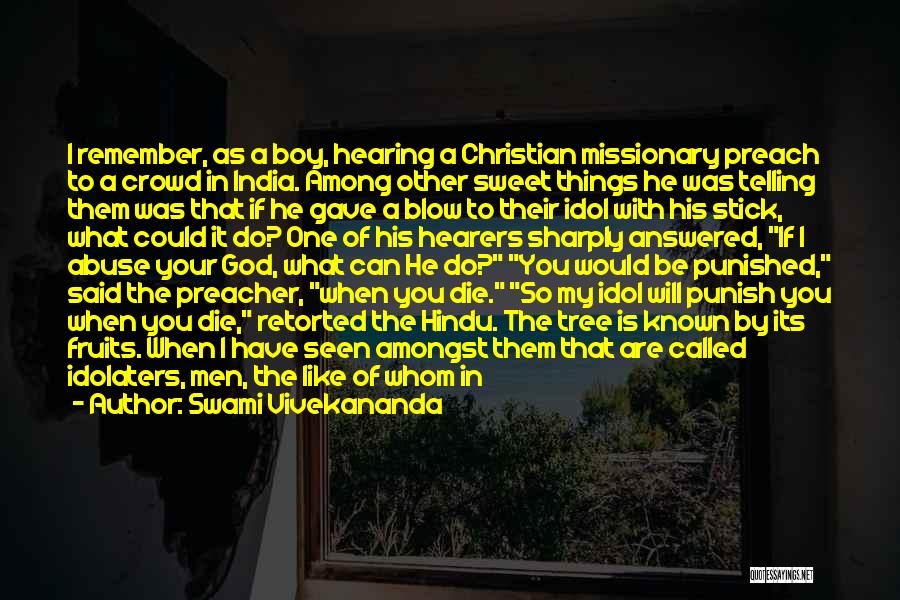 Swami Vivekananda Quotes: I Remember, As A Boy, Hearing A Christian Missionary Preach To A Crowd In India. Among Other Sweet Things He