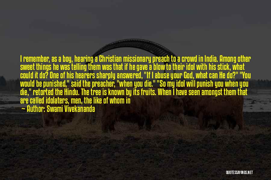 Swami Vivekananda Quotes: I Remember, As A Boy, Hearing A Christian Missionary Preach To A Crowd In India. Among Other Sweet Things He