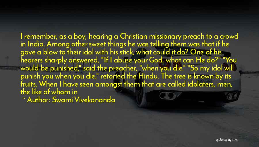 Swami Vivekananda Quotes: I Remember, As A Boy, Hearing A Christian Missionary Preach To A Crowd In India. Among Other Sweet Things He