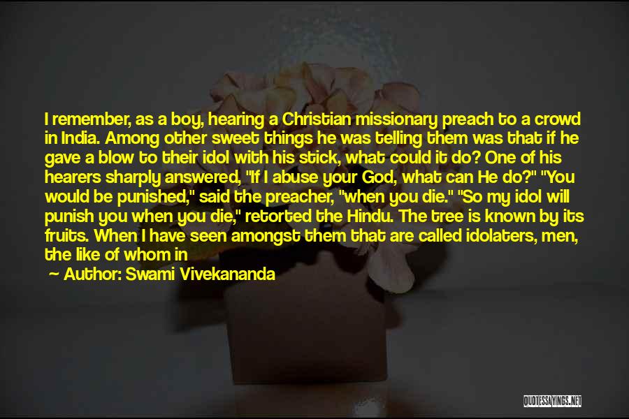 Swami Vivekananda Quotes: I Remember, As A Boy, Hearing A Christian Missionary Preach To A Crowd In India. Among Other Sweet Things He