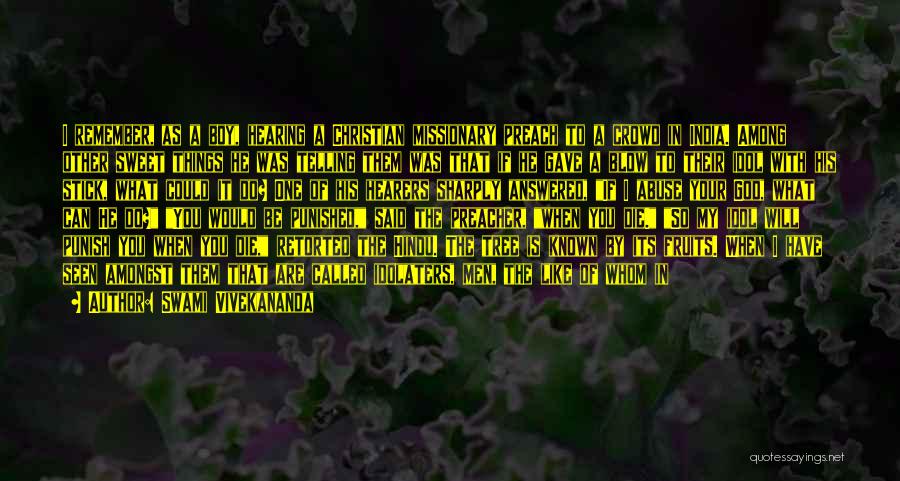 Swami Vivekananda Quotes: I Remember, As A Boy, Hearing A Christian Missionary Preach To A Crowd In India. Among Other Sweet Things He