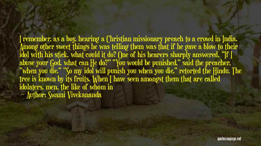 Swami Vivekananda Quotes: I Remember, As A Boy, Hearing A Christian Missionary Preach To A Crowd In India. Among Other Sweet Things He
