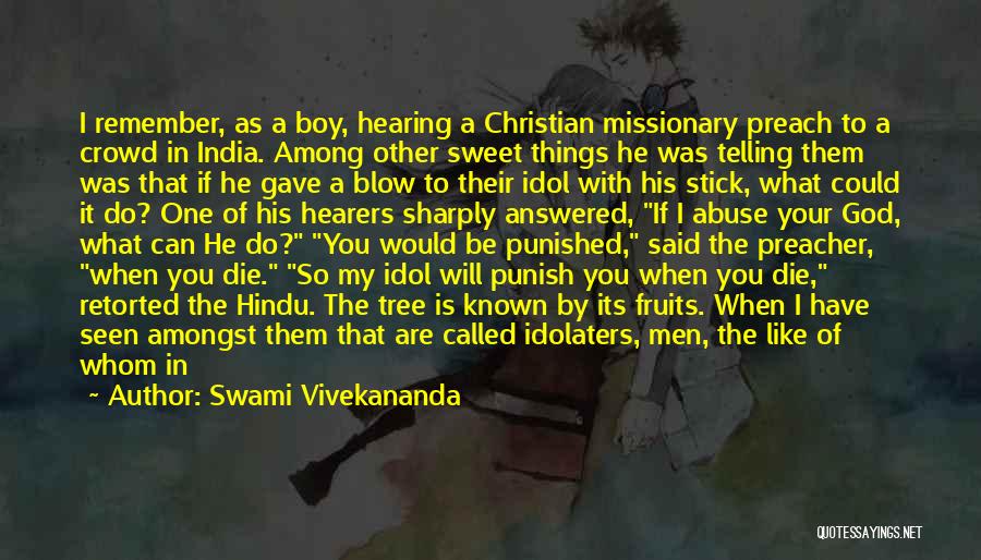 Swami Vivekananda Quotes: I Remember, As A Boy, Hearing A Christian Missionary Preach To A Crowd In India. Among Other Sweet Things He
