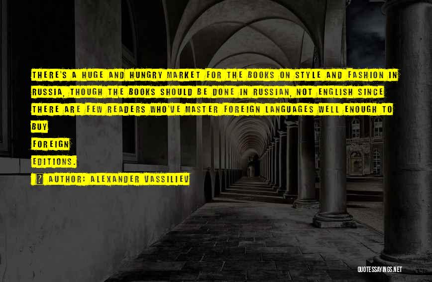 Alexander Vassiliev Quotes: There's A Huge And Hungry Market For The Books On Style And Fashion In Russia, Though The Books Should Be