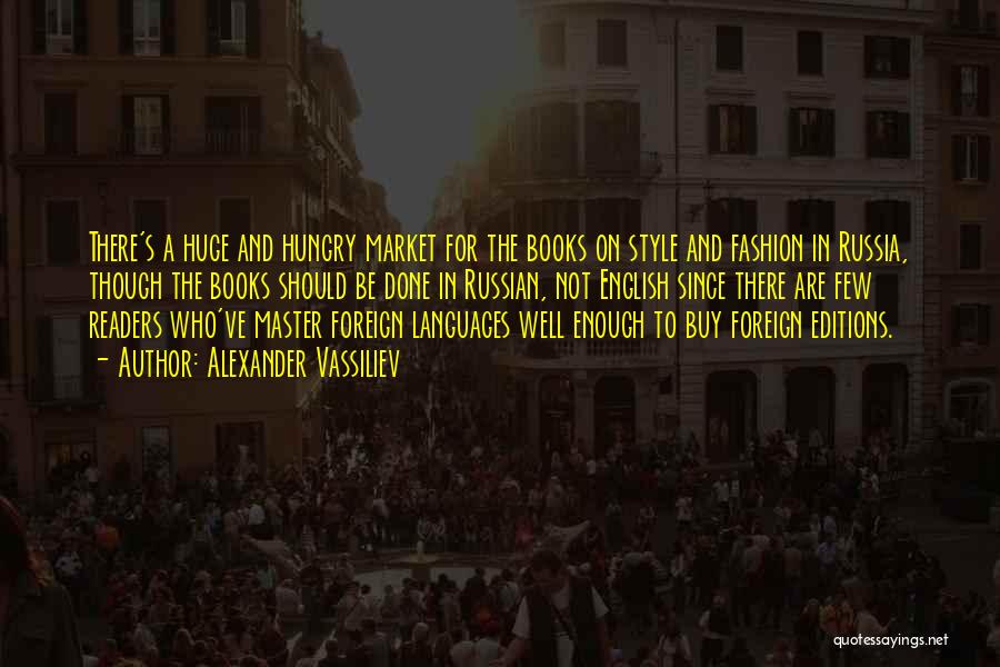 Alexander Vassiliev Quotes: There's A Huge And Hungry Market For The Books On Style And Fashion In Russia, Though The Books Should Be