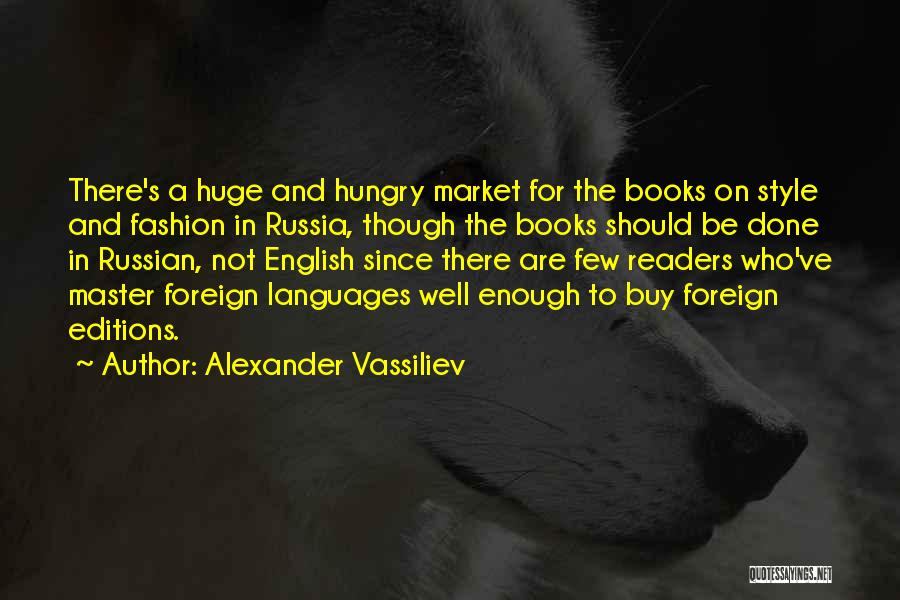 Alexander Vassiliev Quotes: There's A Huge And Hungry Market For The Books On Style And Fashion In Russia, Though The Books Should Be
