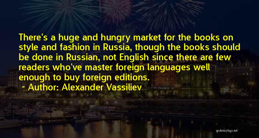 Alexander Vassiliev Quotes: There's A Huge And Hungry Market For The Books On Style And Fashion In Russia, Though The Books Should Be
