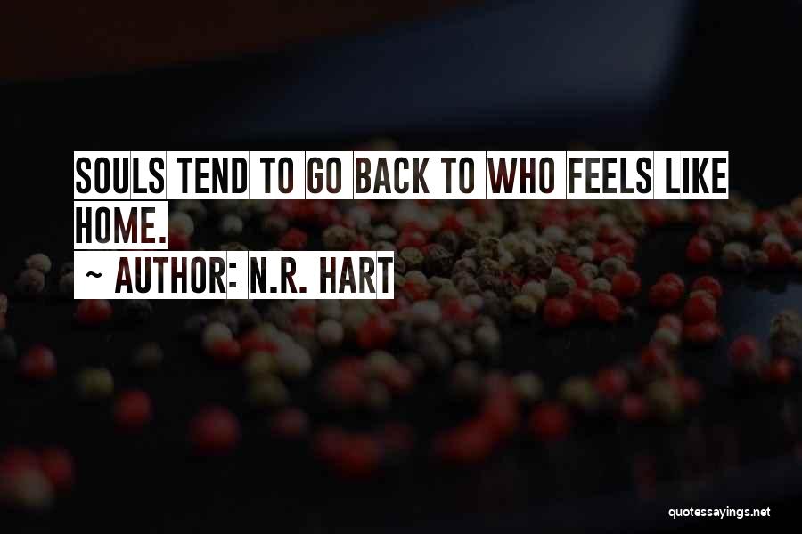 N.R. Hart Quotes: Souls Tend To Go Back To Who Feels Like Home.