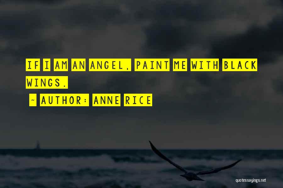 Anne Rice Quotes: If I Am An Angel, Paint Me With Black Wings.