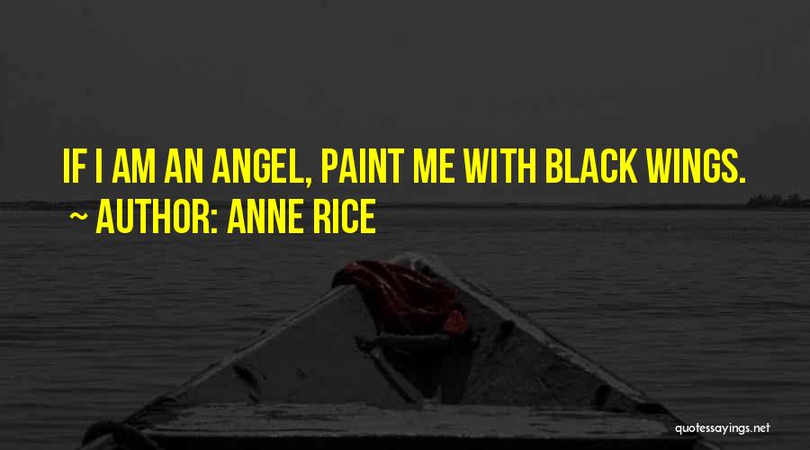 Anne Rice Quotes: If I Am An Angel, Paint Me With Black Wings.