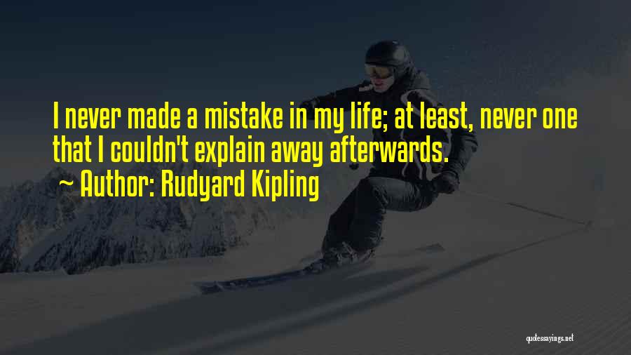 Rudyard Kipling Quotes: I Never Made A Mistake In My Life; At Least, Never One That I Couldn't Explain Away Afterwards.