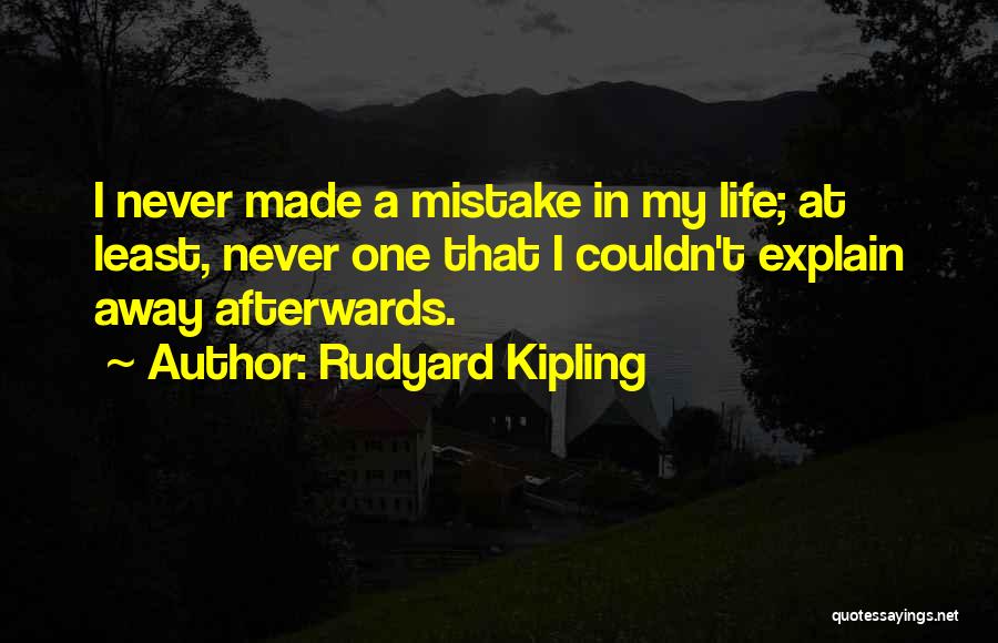 Rudyard Kipling Quotes: I Never Made A Mistake In My Life; At Least, Never One That I Couldn't Explain Away Afterwards.