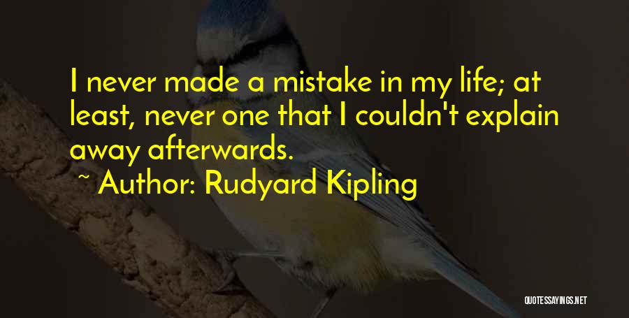 Rudyard Kipling Quotes: I Never Made A Mistake In My Life; At Least, Never One That I Couldn't Explain Away Afterwards.