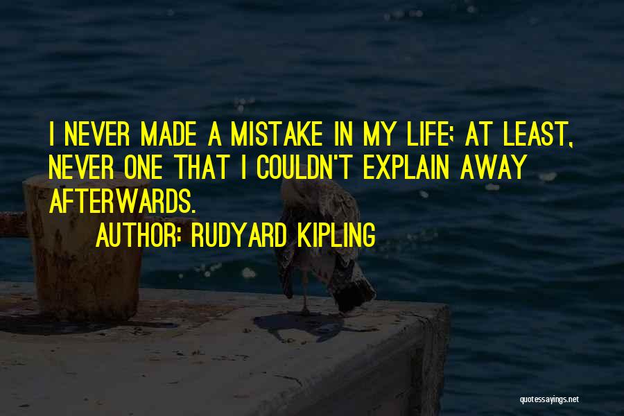 Rudyard Kipling Quotes: I Never Made A Mistake In My Life; At Least, Never One That I Couldn't Explain Away Afterwards.