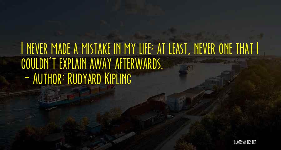 Rudyard Kipling Quotes: I Never Made A Mistake In My Life; At Least, Never One That I Couldn't Explain Away Afterwards.