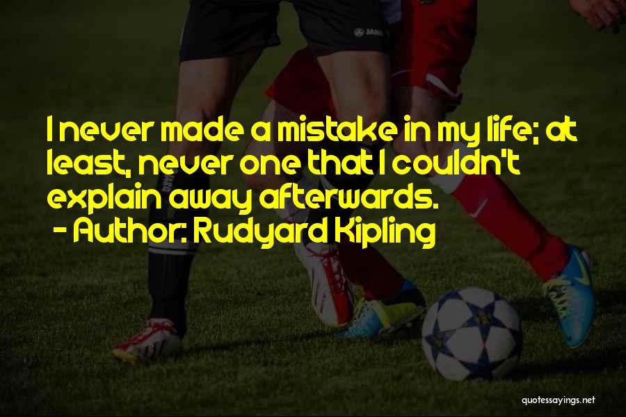 Rudyard Kipling Quotes: I Never Made A Mistake In My Life; At Least, Never One That I Couldn't Explain Away Afterwards.