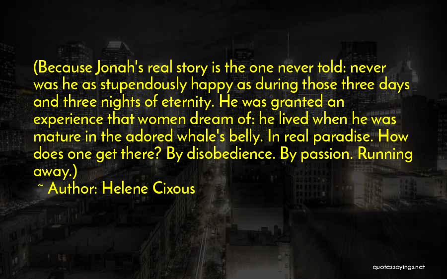 Helene Cixous Quotes: (because Jonah's Real Story Is The One Never Told: Never Was He As Stupendously Happy As During Those Three Days
