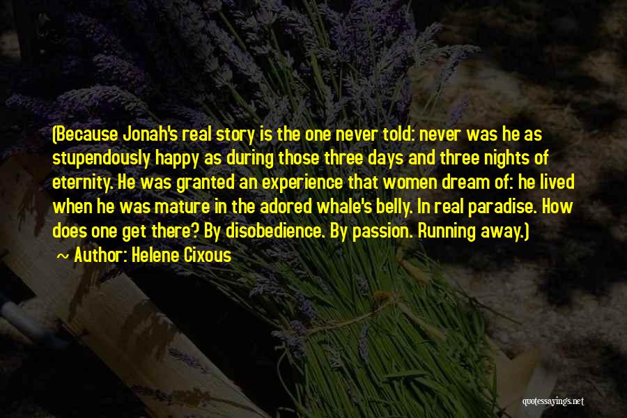 Helene Cixous Quotes: (because Jonah's Real Story Is The One Never Told: Never Was He As Stupendously Happy As During Those Three Days