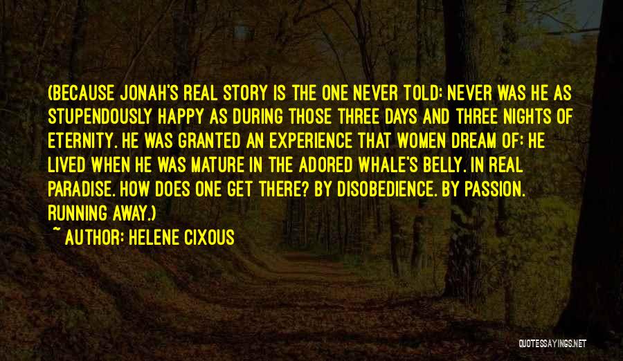 Helene Cixous Quotes: (because Jonah's Real Story Is The One Never Told: Never Was He As Stupendously Happy As During Those Three Days