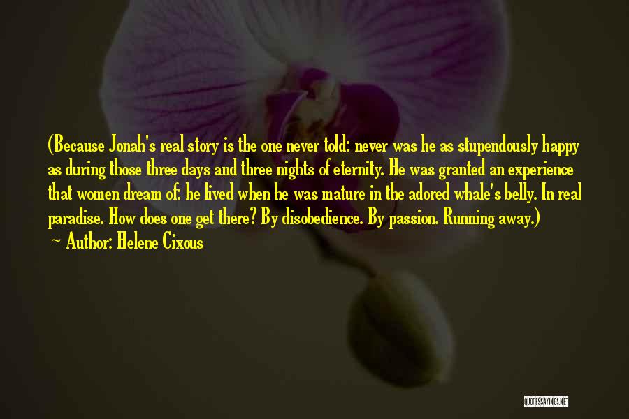 Helene Cixous Quotes: (because Jonah's Real Story Is The One Never Told: Never Was He As Stupendously Happy As During Those Three Days