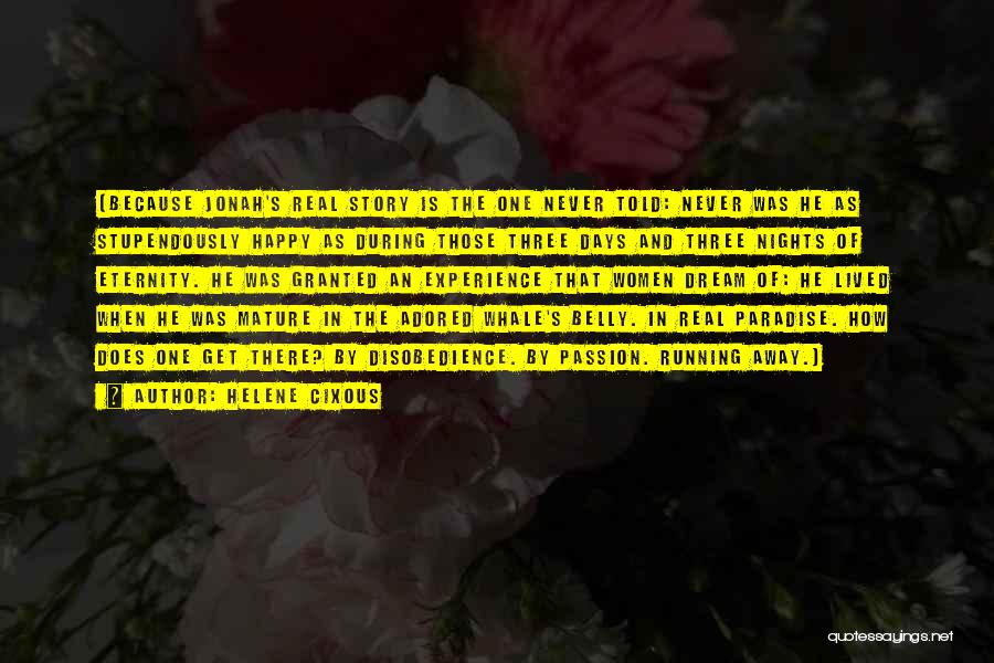 Helene Cixous Quotes: (because Jonah's Real Story Is The One Never Told: Never Was He As Stupendously Happy As During Those Three Days