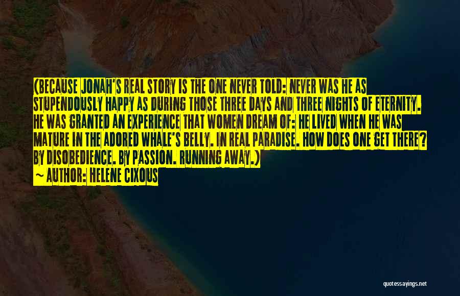 Helene Cixous Quotes: (because Jonah's Real Story Is The One Never Told: Never Was He As Stupendously Happy As During Those Three Days