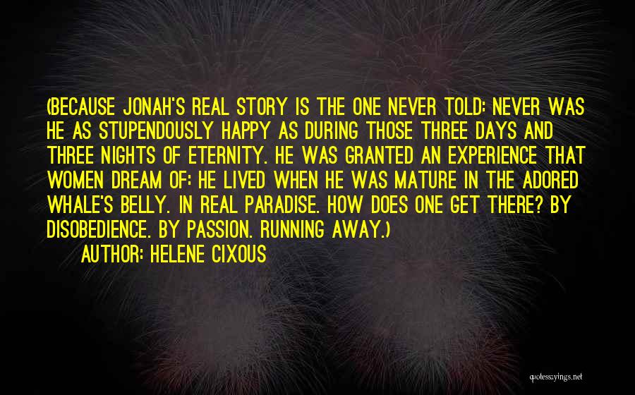 Helene Cixous Quotes: (because Jonah's Real Story Is The One Never Told: Never Was He As Stupendously Happy As During Those Three Days