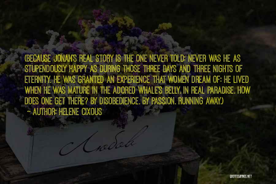 Helene Cixous Quotes: (because Jonah's Real Story Is The One Never Told: Never Was He As Stupendously Happy As During Those Three Days