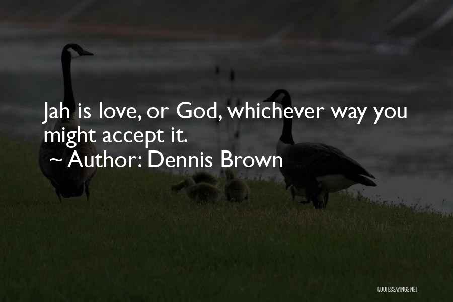 Dennis Brown Quotes: Jah Is Love, Or God, Whichever Way You Might Accept It.