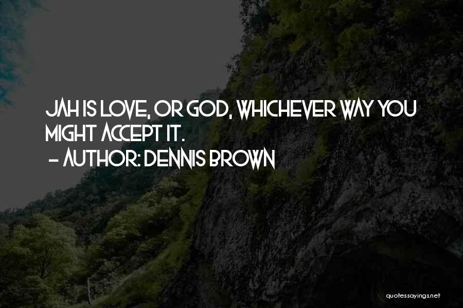 Dennis Brown Quotes: Jah Is Love, Or God, Whichever Way You Might Accept It.