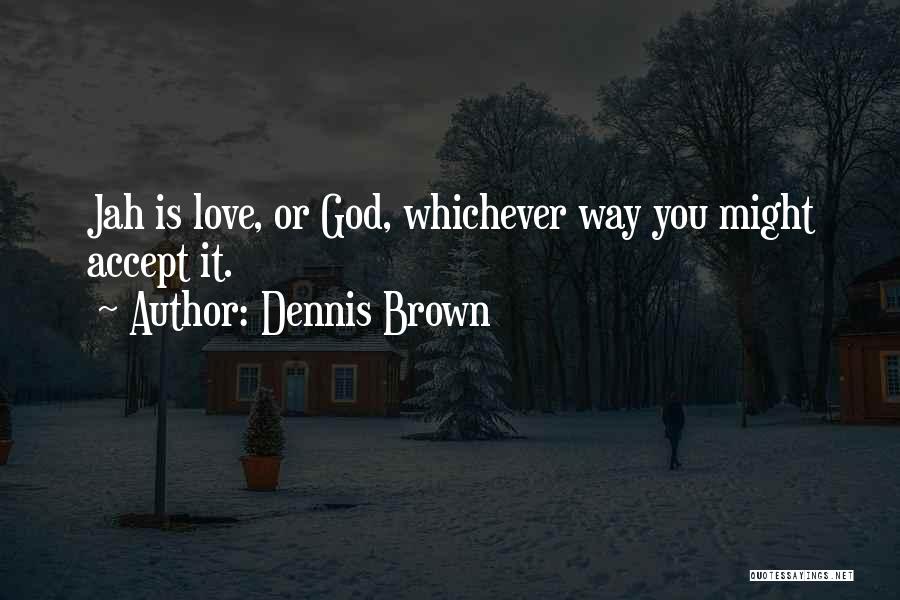 Dennis Brown Quotes: Jah Is Love, Or God, Whichever Way You Might Accept It.