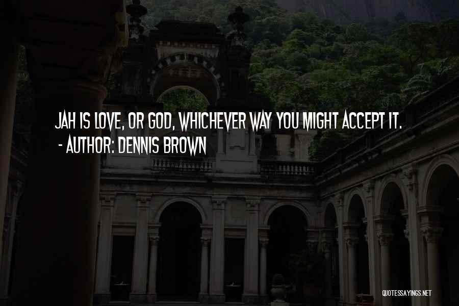 Dennis Brown Quotes: Jah Is Love, Or God, Whichever Way You Might Accept It.