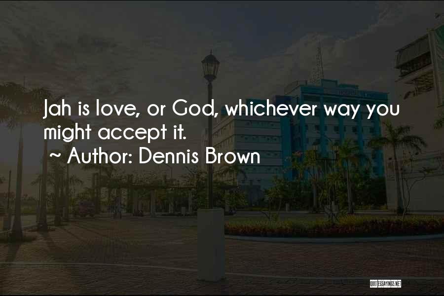 Dennis Brown Quotes: Jah Is Love, Or God, Whichever Way You Might Accept It.