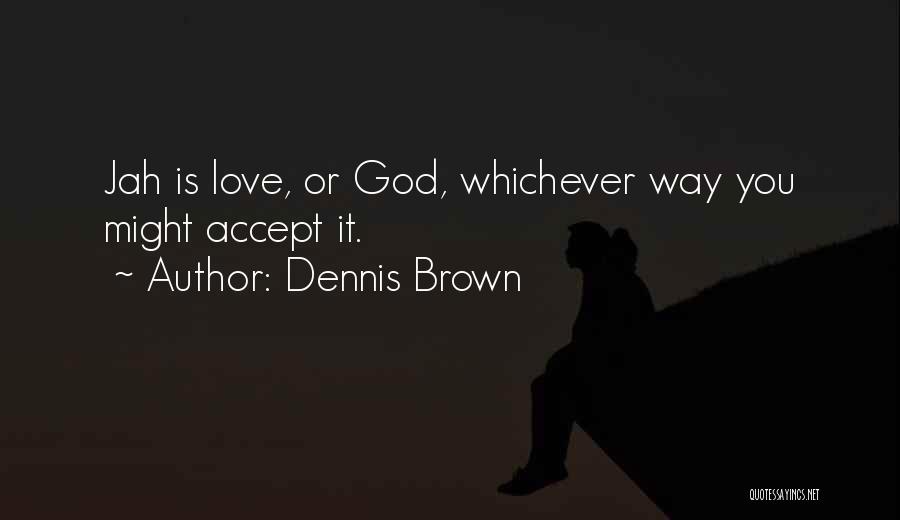 Dennis Brown Quotes: Jah Is Love, Or God, Whichever Way You Might Accept It.