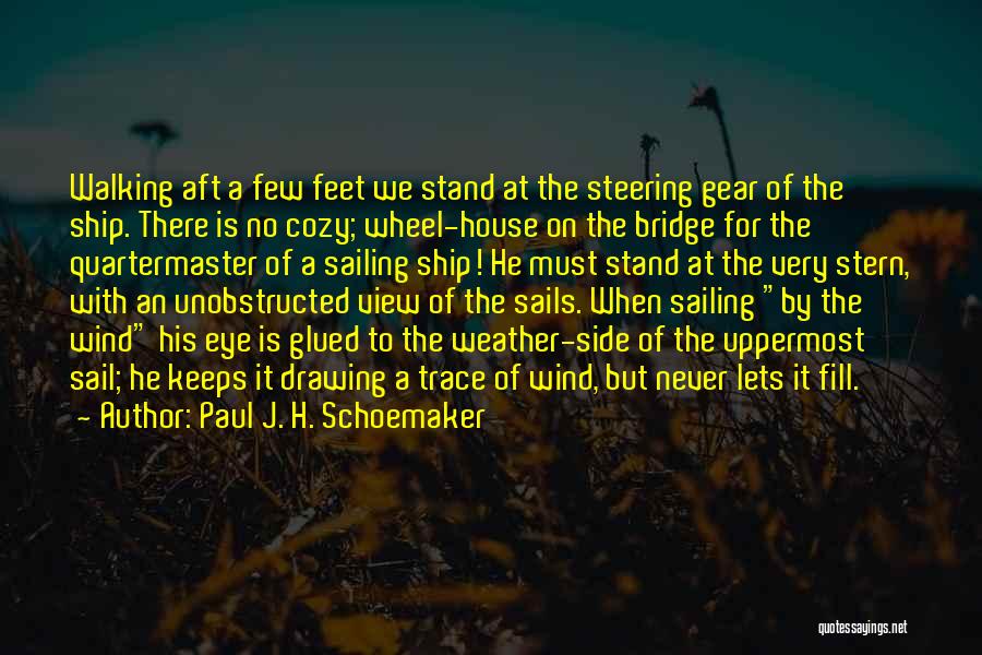 Paul J. H. Schoemaker Quotes: Walking Aft A Few Feet We Stand At The Steering Gear Of The Ship. There Is No Cozy; Wheel-house On