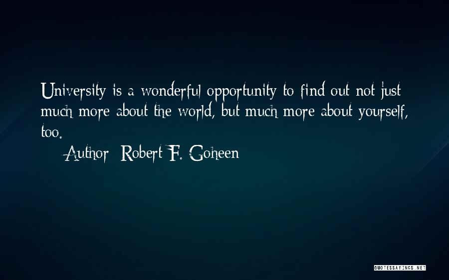 Robert F. Goheen Quotes: University Is A Wonderful Opportunity To Find Out Not Just Much More About The World, But Much More About Yourself,