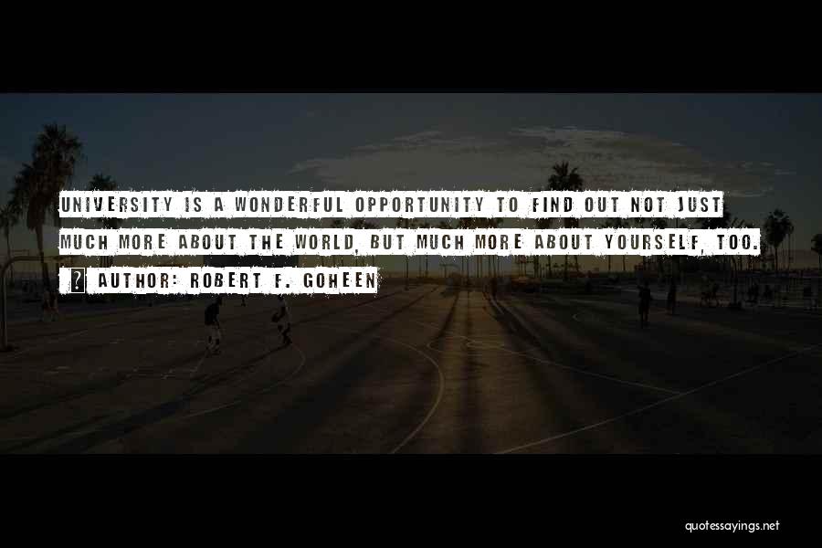 Robert F. Goheen Quotes: University Is A Wonderful Opportunity To Find Out Not Just Much More About The World, But Much More About Yourself,