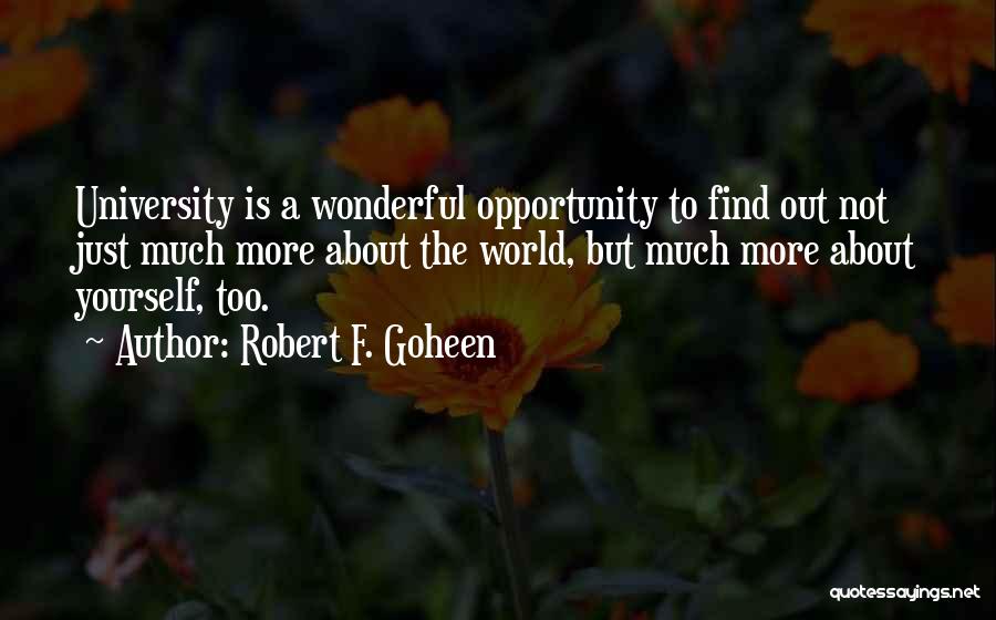 Robert F. Goheen Quotes: University Is A Wonderful Opportunity To Find Out Not Just Much More About The World, But Much More About Yourself,