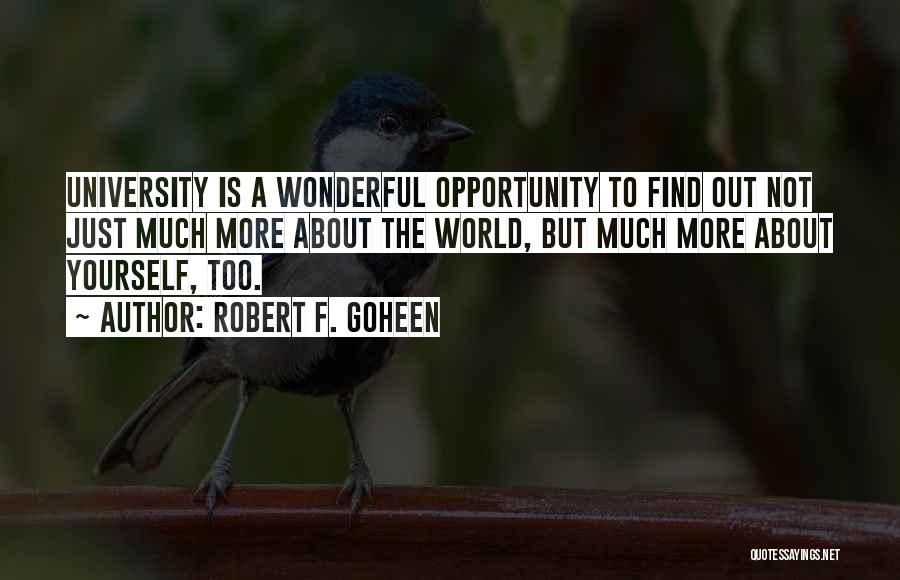 Robert F. Goheen Quotes: University Is A Wonderful Opportunity To Find Out Not Just Much More About The World, But Much More About Yourself,