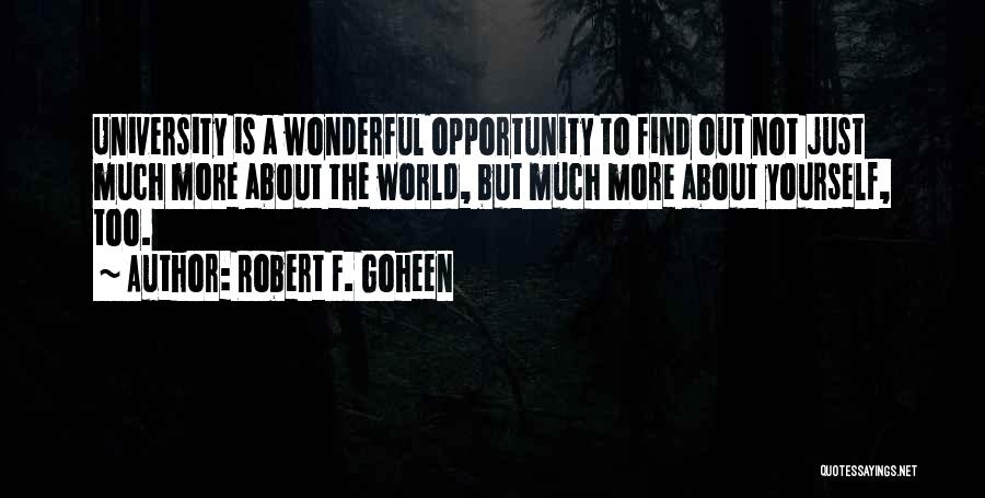 Robert F. Goheen Quotes: University Is A Wonderful Opportunity To Find Out Not Just Much More About The World, But Much More About Yourself,
