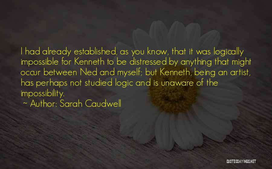 Sarah Caudwell Quotes: I Had Already Established, As You Know, That It Was Logically Impossible For Kenneth To Be Distressed By Anything That