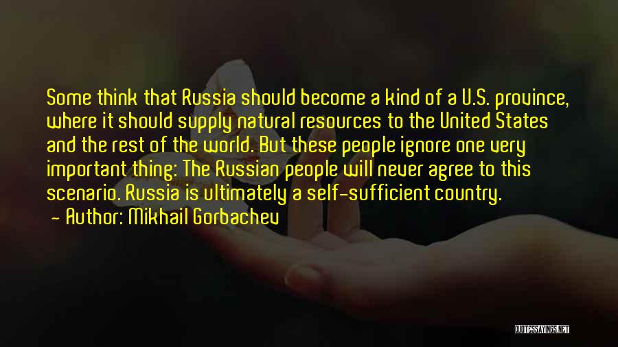 Mikhail Gorbachev Quotes: Some Think That Russia Should Become A Kind Of A U.s. Province, Where It Should Supply Natural Resources To The