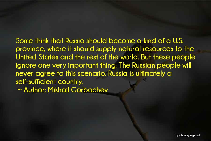 Mikhail Gorbachev Quotes: Some Think That Russia Should Become A Kind Of A U.s. Province, Where It Should Supply Natural Resources To The