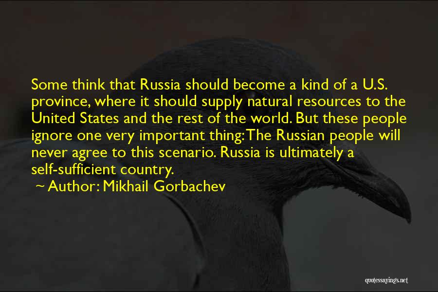 Mikhail Gorbachev Quotes: Some Think That Russia Should Become A Kind Of A U.s. Province, Where It Should Supply Natural Resources To The