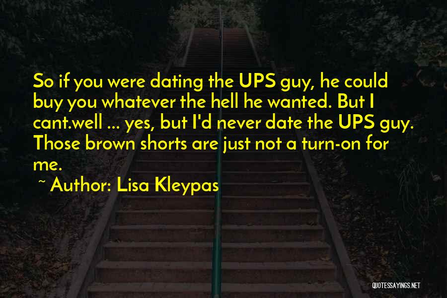 Lisa Kleypas Quotes: So If You Were Dating The Ups Guy, He Could Buy You Whatever The Hell He Wanted. But I Cant.well